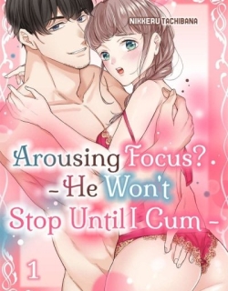Arousing Focus? - He Won't Stop Until I Cum -