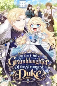I’m The Only Granddaughter Of The Strongest Duke